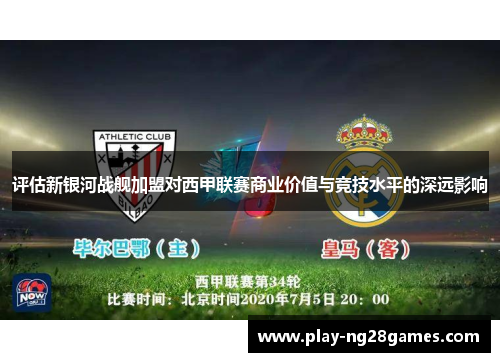 评估新银河战舰加盟对西甲联赛商业价值与竞技水平的深远影响