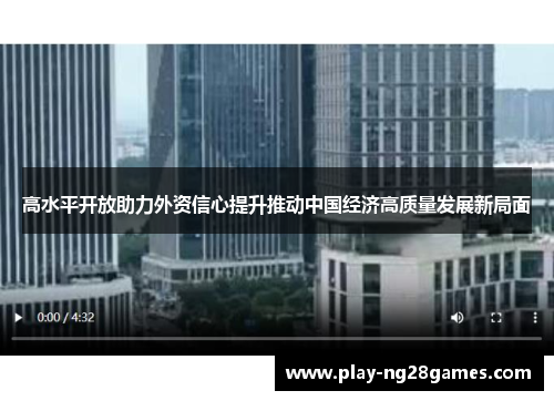 高水平开放助力外资信心提升推动中国经济高质量发展新局面